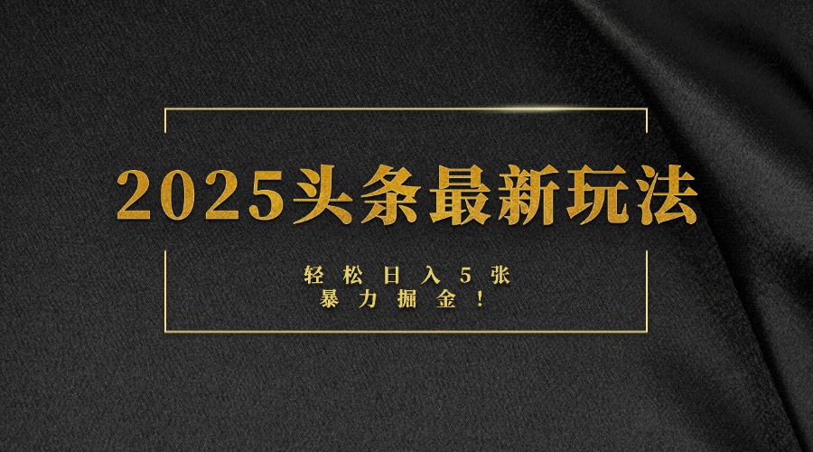2025头条最新玩法，轻松日入5张，熟练后可日入3000+-悠闲副业网