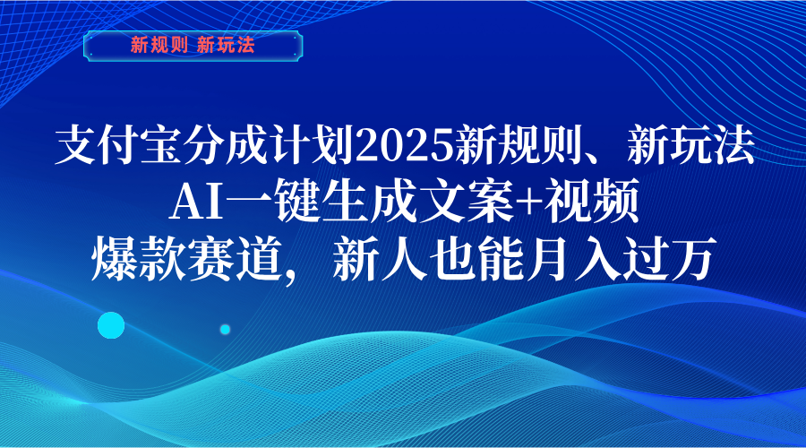 支付宝分成计划  2025新规则、新玩法，AI一键生成文案+视频，爆款赛道，新人也能月入过万-悠闲副业网