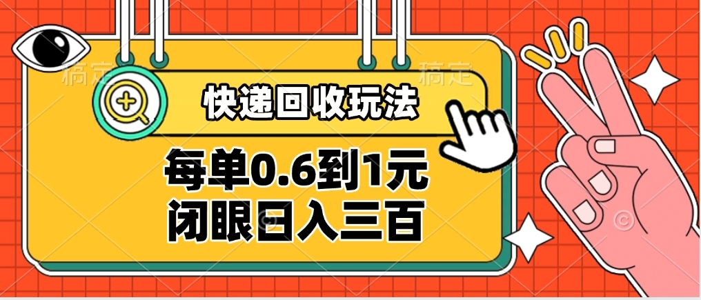 快递回收自助玩法，没单收益0.6到1元，闭眼也能日入300➕，适合新手小白-悠闲副业网
