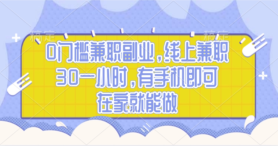 0门槛兼职副业，线上兼职30一小时，有手机即可，在家就能做-悠闲副业网