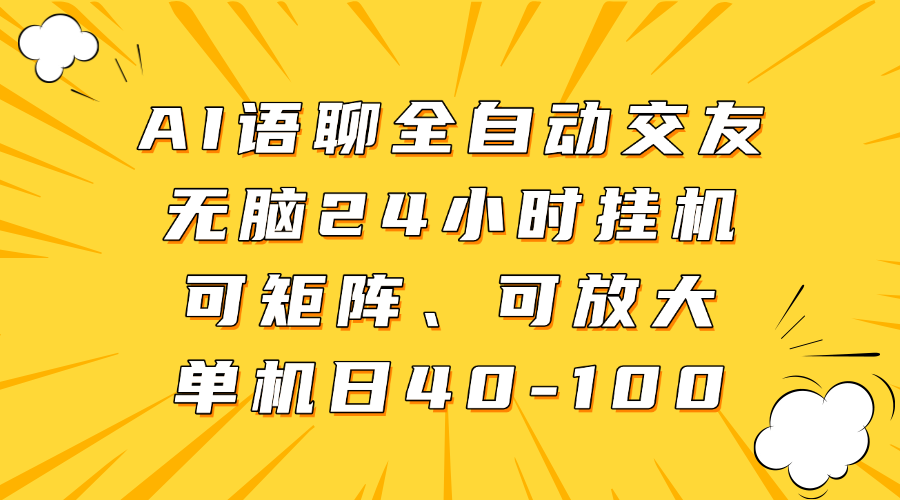 AI语聊全自动交友，无脑24小时挂机可矩阵、单机日40-100，可放大-悠闲副业网