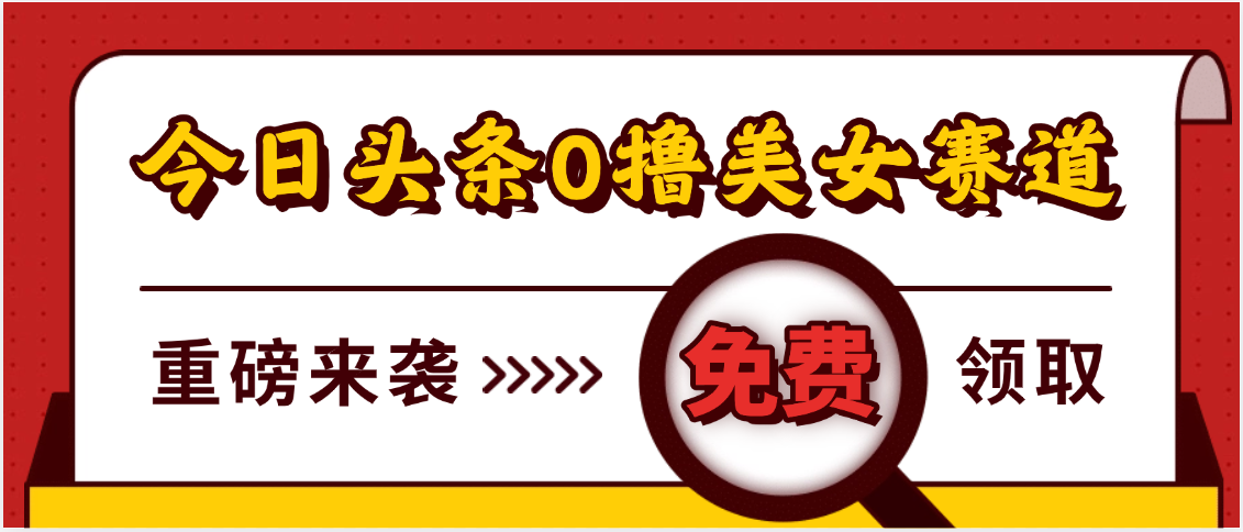 今日头条0撸美女赛道玩法，一天轻松500+，也可以分发到小绿书-悠闲副业网