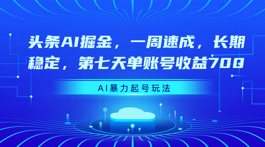 头条AI掘金，一周速成，长期稳定，第七天单账号收益700-悠闲副业网