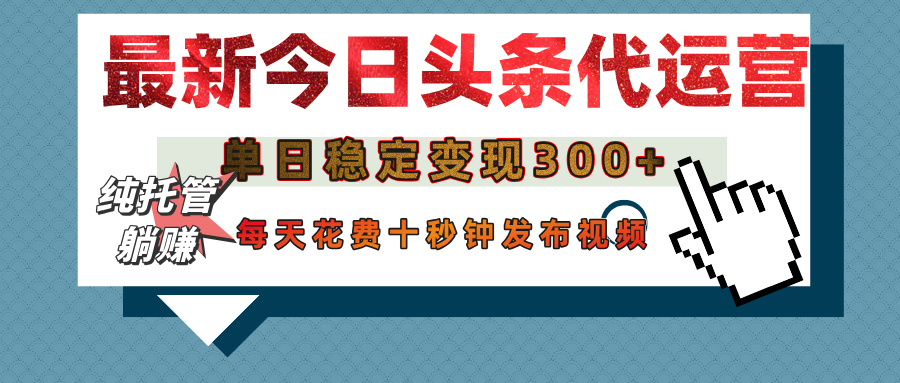 今日头条代运营托管，单日稳定变现300+，无需自己运营，每天花费十秒钟发布视频-悠闲副业网