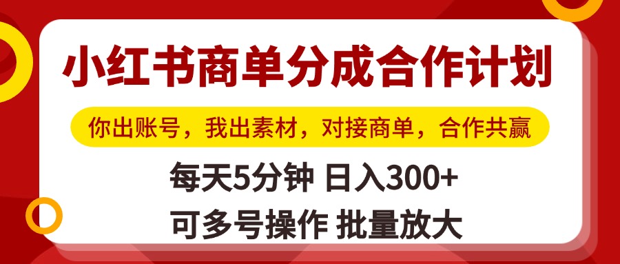 小红书商单分成合作计划，你出账号，我出素材，对接商单，合作共赢，单号日入300+，可批量放大-悠闲副业网