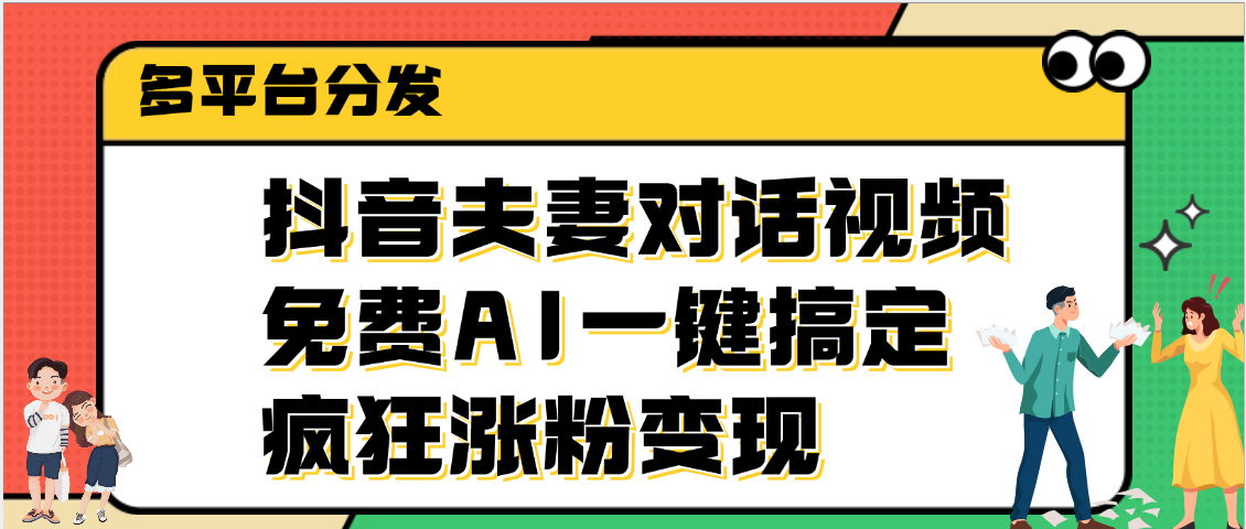 抖音夫妻对话视频，免费AI一键搞定，多平台分发，疯狂涨粉变现-悠闲副业网