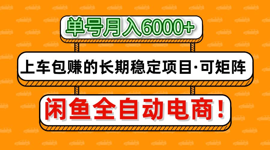 闲鱼全自动电商，月入6000+，上车包赚的长期稳定项目【可矩阵放大】-悠闲副业网