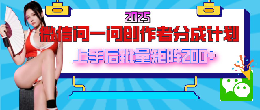 2025最新微信问一问创作者分成计划，上手后批量矩阵日入200+-悠闲副业网