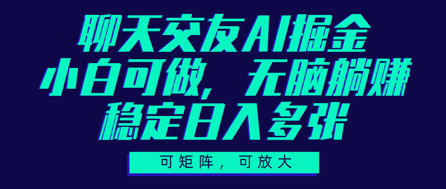 聊天交友AI掘金，可矩阵可放大，小白可做，稳定日入多张-悠闲副业网