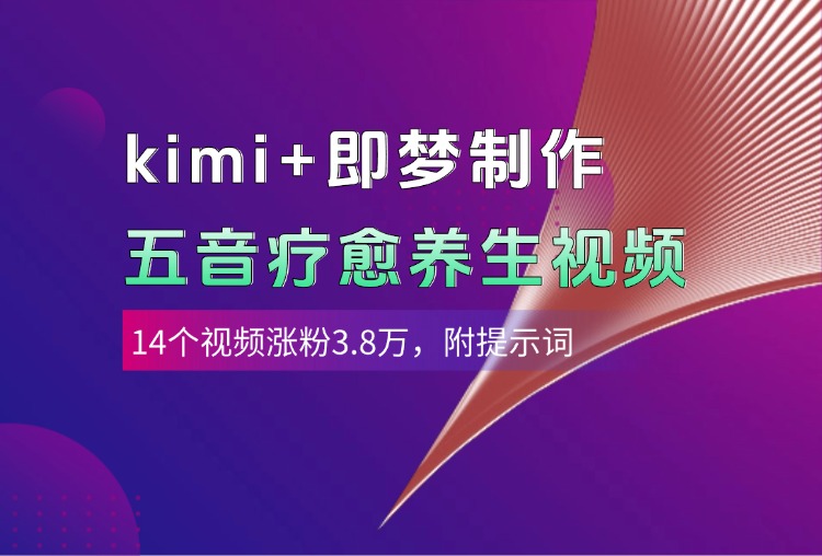 kimi+即梦制作AI五音疗愈养生视频，14个视频涨粉3.8万，多种变现方式，附提示词-悠闲副业网