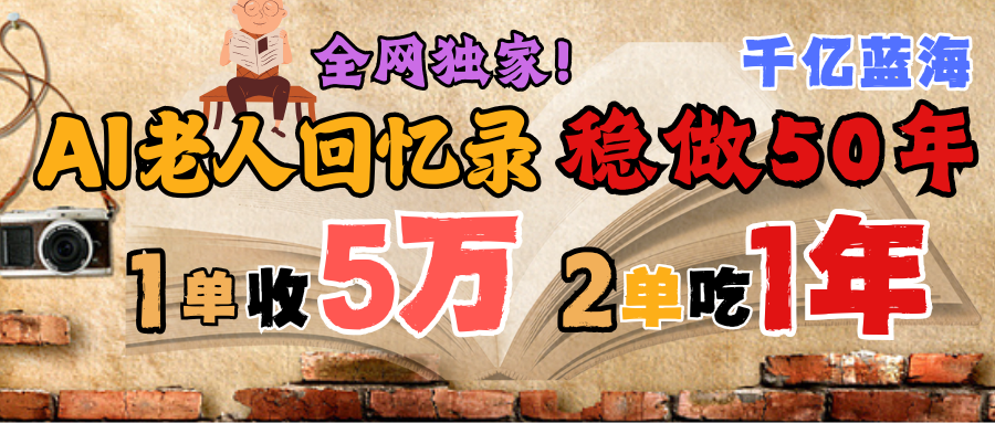 AI帮老人写回忆录，可以稳做50年的蓝海千亿赛道，一月收5万，2单吃一年，爆发能做百万，永远的朝阳赛道-悠闲副业网