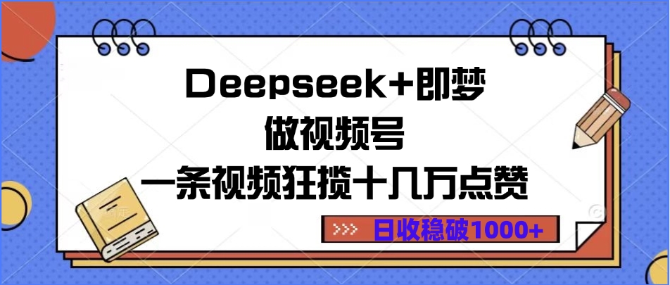 Deepseek+即梦做视频号，一条视频狂揽十几万点赞，日收稳破1000+-悠闲副业网