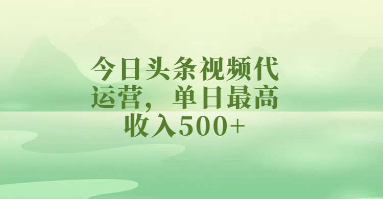 今日头条视频代运营，单日最高收入500+-悠闲副业网