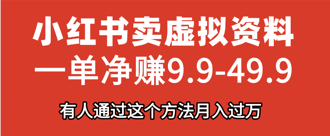小红书卖虚拟资料，一单净赚9.9-49.9之间，日入500+-悠闲副业网