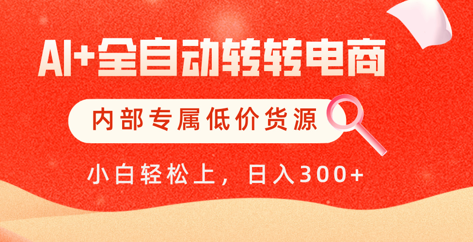【AI+全自动转转电商】内部专属低价货源，全网首发，单日轻松变现500+-悠闲副业网