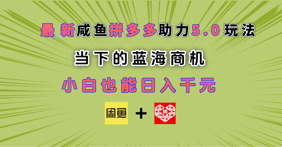 最新闲鱼拼多多助力玩法 当下的蓝海商机 新手小白也能轻松操作 实现日入千元-悠闲副业网