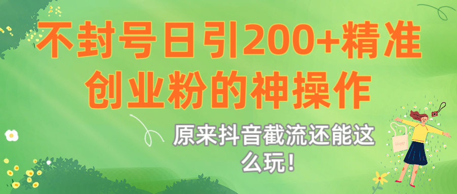 原来抖音截流还能这么玩！不封号日引200+精准创业粉的神操作-悠闲副业网