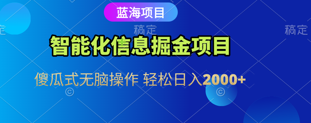 智能化信息蓝海全自动掘金项目 傻瓜式无脑操作 轻松日入2000+-悠闲副业网