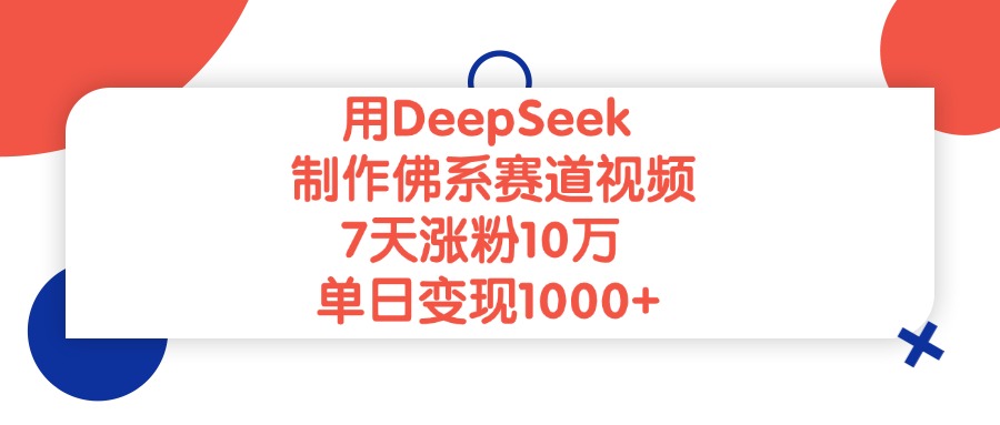 用DeepSeek制作佛系赛道视频，单日变现1000+，7天涨粉10万-悠闲副业网