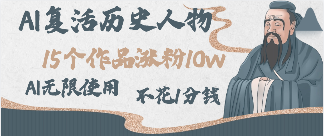 AI复活历史人物，15个作品涨粉10w，附：不花1分钱无限使用AI-悠闲副业网