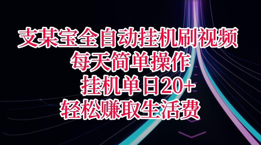 支某宝全自动挂机刷视频，每天简单操作，挂机单日20+，轻松赚取生活费-悠闲副业网
