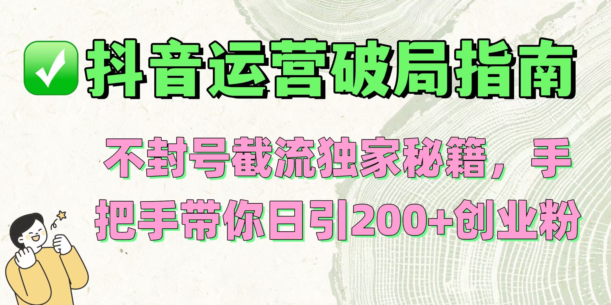 抖音运营破局指南！不封号截流独家秘籍，手把手带你日引200+创业粉-悠闲副业网