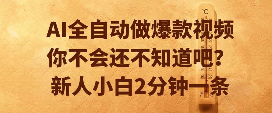 AI全自动做爆款视频，你不会还不知道吧？新人小白2分钟一条-悠闲副业网