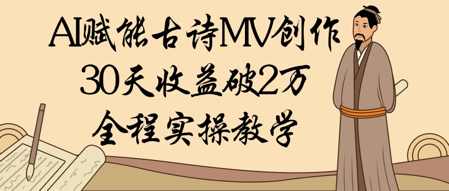 AI赋能古诗MV创作：30天收益破2万，全程实操教学-悠闲副业网