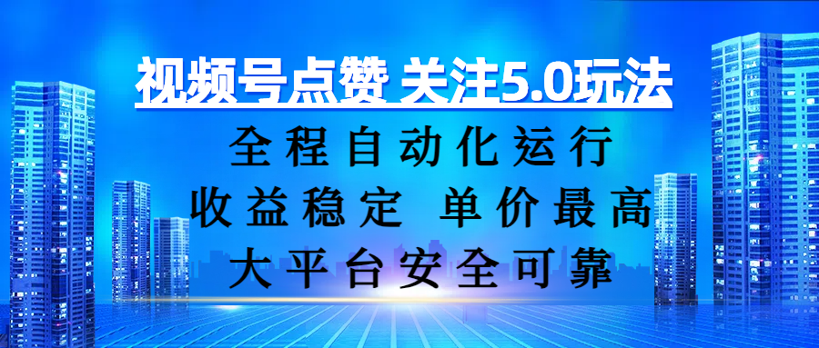 视频号点赞 关注5.0玩法，全程自动化运行，收益稳定， 单价最高，大平台安全可靠-悠闲副业网