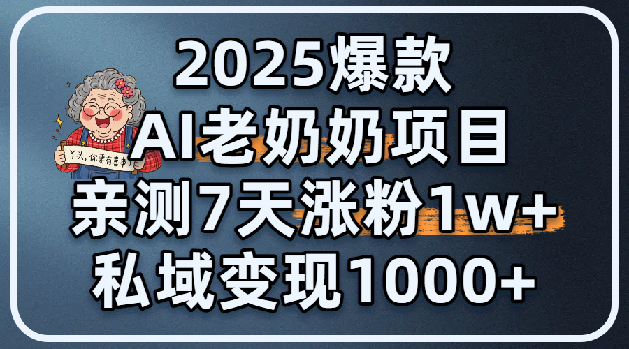 2025爆款 AI 老奶奶项目：亲测 7 天涨粉 1W+，私域变现 1000+-悠闲副业网