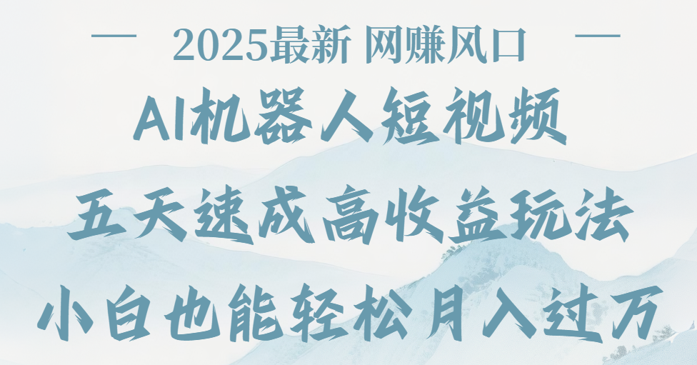 2025最新Ai 机器人短视频，网赚变现风口，五天速成高收益玩法，小白轻松月入过万-悠闲副业网