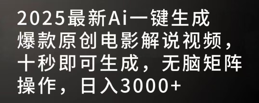 2025最新AI一键生成爆款原创电影解说视频，十秒即可生成，无脑矩阵操作，日入3000+-悠闲副业网