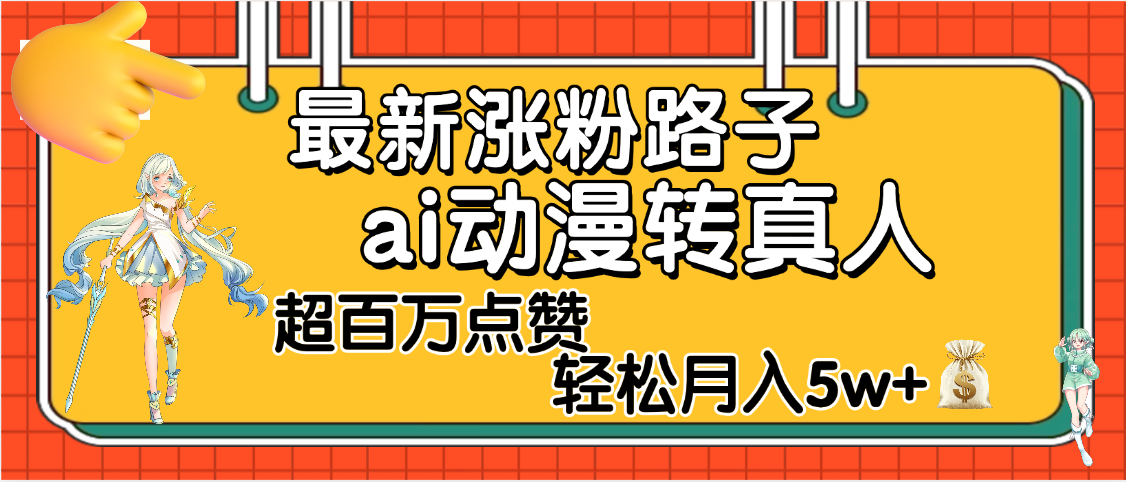 【揭秘】最新涨粉野路子，ai动漫转真人，超百万点赞，轻松月入5W+-悠闲副业网