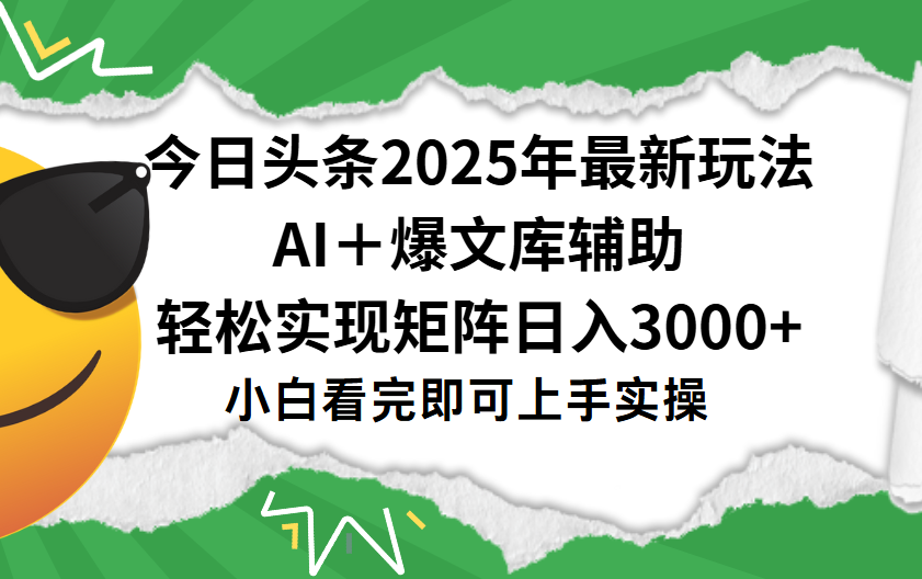 今日头条2025年最新玩法，一键生成爆款，轻松实现矩阵日入3000+-悠闲副业网