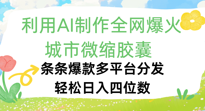 利用Ai制作全网爆火的城市微缩胶囊，条条爆款，多平台分发，轻松日入四位数-悠闲副业网