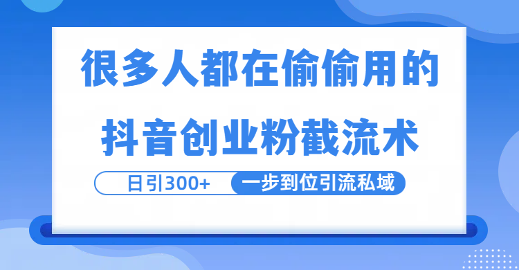 很多人都在偷偷用的抖音创业粉截留术，日引300+，一步到位引流到私域-悠闲副业网