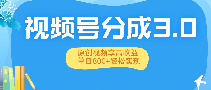 视频号分成3.0升级:原创视频享高收益,单日800+轻松实现-悠闲副业网