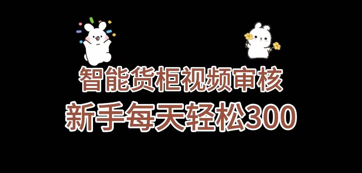 《智能货柜视频审核，几秒一单，多劳多得，新人小白一天轻松 300+，零门槛》-悠闲副业网