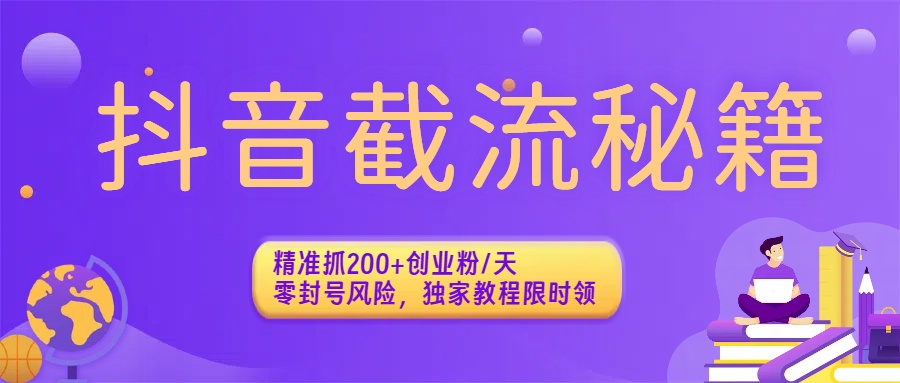 抖音截流秘籍:精准抓200+创业粉/天,零封号风险,独家教程限时领-悠闲副业网