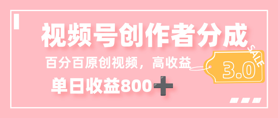 最新视频号创作者分成 3.0,100%原创视频高收益,单日收益 800+-悠闲副业网