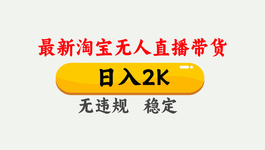 淘宝无人直播【最新】,日入2K,独家技术,无违规无封号,可矩阵,长期稳定【揭秘】-悠闲副业网