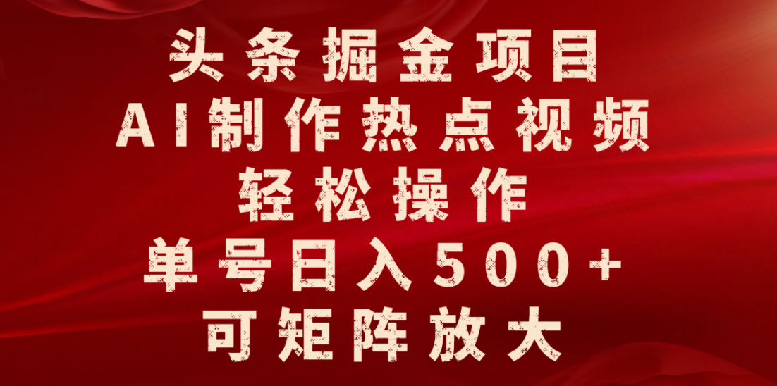 头条掘金项目，AI制作热点视频，轻松操作，单号日入500+，可矩阵放大-悠闲副业网