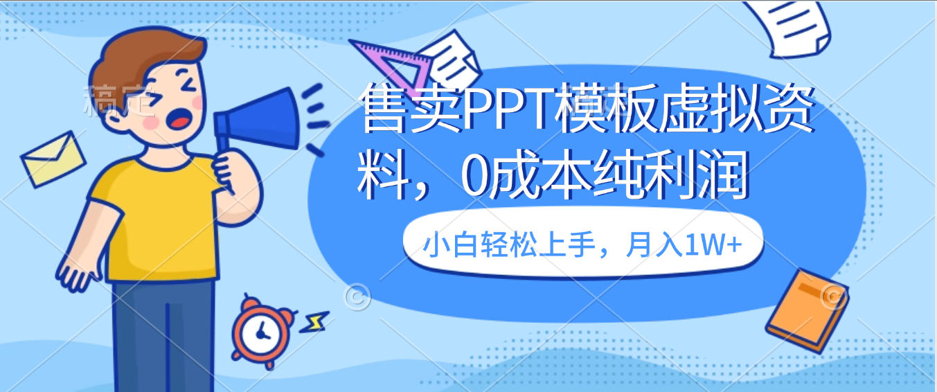 卖虚拟资料，售卖PPT模板，0成本纯利润，小白轻松上手，月入1W+-悠闲副业网