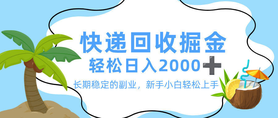 最新快递回收掘金，长期稳定的副业，新手小白当天上手，轻松日入 2000+-悠闲副业网