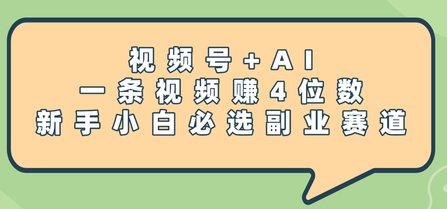 震惊!视频号+AI,一条视频赚4位数,新手小白必选副业赛道-悠闲副业网