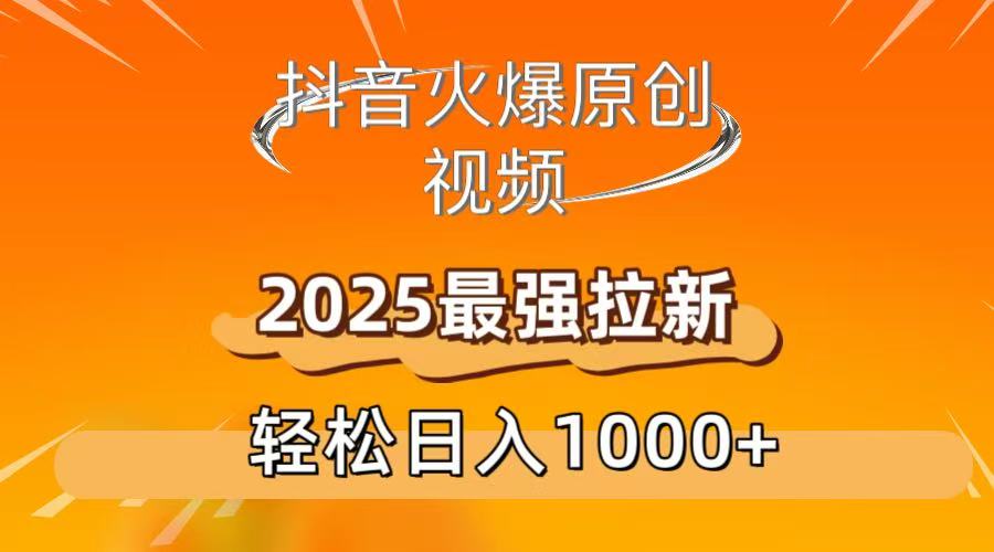 抖音火爆原创 视频 2025最强拉新 轻松日人1000+-悠闲副业网