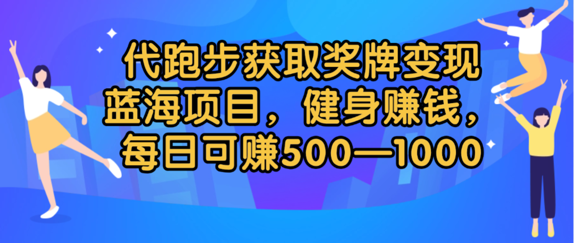 代跑步获取奖牌变现，蓝海项目，健身赚钱，每日可赚500-2000-悠闲副业网