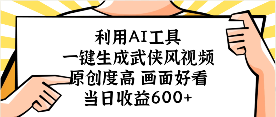 利用AI工具，一键生成武侠风视频，原创度高画面好看，当日收益600+-悠闲副业网