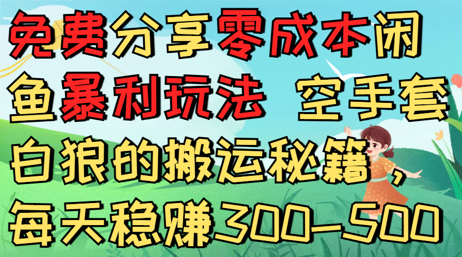 免费分享零成本闲鱼暴利玩法 空手套白狼的搬运秘籍,每天稳赚300-500-悠闲副业网