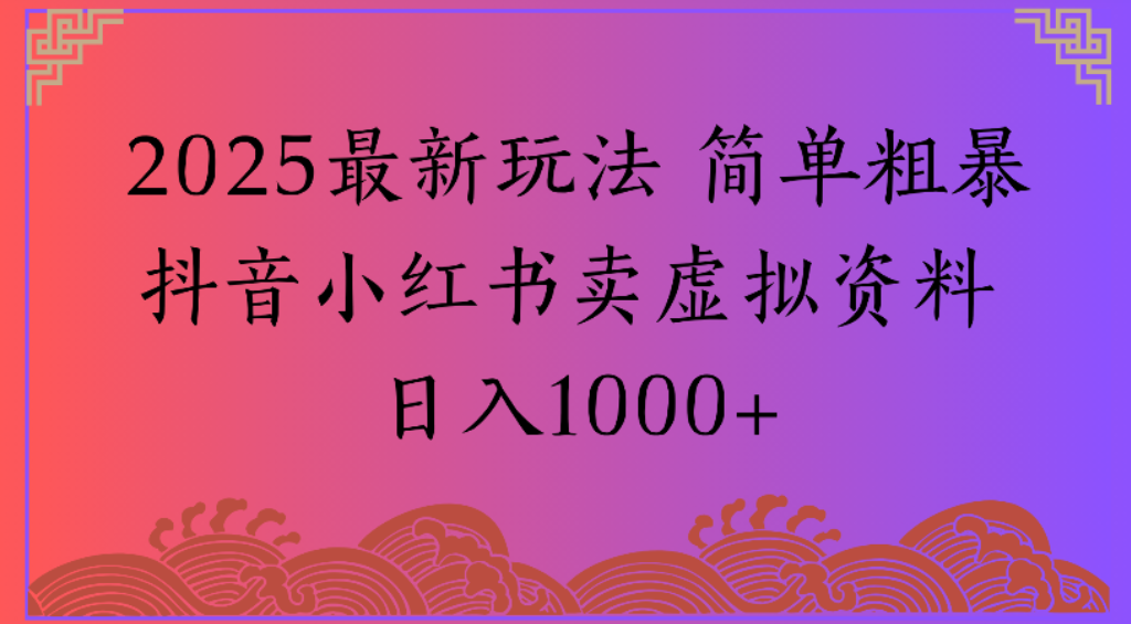 2025最新玩法,简单粗暴通过抖音小红书卖虚拟资料日1000+-悠闲副业网